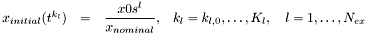 \[ \begin{array}{rcll} x_{initial}(t^{k_l}) &=& \displaystyle \frac{x0s^l}{x_{nominal}}, & k_l=k_{l,0},\ldots,K_l, \quad l=1,\ldots,N_{ex} \end{array} \]