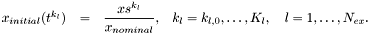 \[ \begin{array}{rcll} x_{initial}(t^{k_l}) &=& \displaystyle \frac{xs^{k_l}}{x_{nominal}}, & k_l=k_{l,0},\ldots,K_l, \quad l=1,\ldots,N_{ex}. \end{array} \]