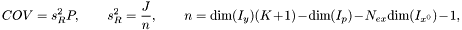 \[ COV = s_R^2 P, \qquad s_R^2=\frac{J}{n}, \qquad n=\mbox{dim}(I_y)(K+1) - \mbox{dim}(I_p) - N_{ex}\mbox{dim}(I_{x^0}) - 1, \]