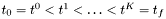 $t_0=t^0<t^1<\ldots<t^K=t_f$