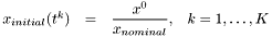 \[ \begin{array}{rcll} x_{initial}(t^k) &=& \displaystyle \frac{x^0}{x_{nominal}}, & k=1,\ldots,K \end{array} \]