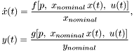 \[ \begin{array}{l} \displaystyle \dot{x}(t) = \frac{f[p,\ x_{nominal}\,x(t),\ u(t)]} {x_{nominal}}, \\[3ex] \displaystyle y(t) = \frac{g[p,\ x_{nominal}\,x(t),\ u(t)]} {y_{nominal}} \end{array} \]