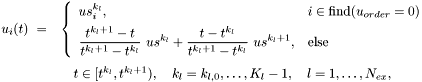 \[ \begin{array}{ll} u_i(t)\ = & \left\{\begin{array}{ll} us_i^{k_l}, & i \in \mbox{find}(u_{order} = 0) \\[1ex] \displaystyle \frac{t^{k_l+1}-t}{t^{k_l+1}-t^{k_l}}\ us^{k_l} + \frac{t-t^{k_l}}{t^{k_l+1}-t^{k_l}}\ us^{k_l+1}, & \mbox{else} \end{array}\right. \\[5ex] & \quad t\in[t^{k_l},t^{k_l+1}), \quad k_l=k_{l,0},\ldots,K_l-1, \quad l=1,\ldots,N_{ex}, \end{array} \]